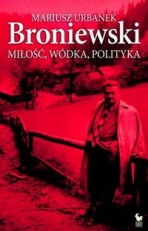Broniewski : miłość, wódka, polityka