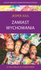 „Zamiast wychowania: o sile relacji z dzieckiem”