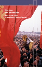 „Pociski opium. Historie życia i śmierci z czasów masakry na placu Tiananmen”