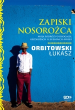 „Zapiski Nosorożca. Moja podróż po drogach, bezdrożach i legendach Afryki”