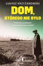 „Dom którego nie było. Powroty ocalałych do powojennego miasta”