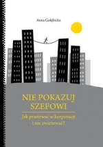 „Nie pokazuj szefowi: jak przetrwać w korporacji i nie zwariować?” 