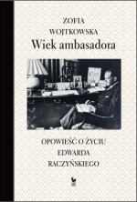 „Wiek ambasadora: opowieść o życiu Edwarda Raczyńskiego”