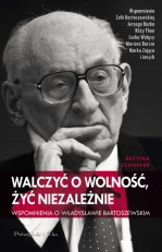 „Walczyć o wolność, żyć niezależnie: wspomnienia o Władysławie Bartoszewskim”