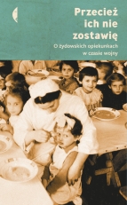 „Przecież ich nie zostawię. O żydowskich opiekunkach w czasie wojny”