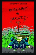 „Buszujący w barszczu. Kontrkultura w Rosji sto lat po rewolucji”