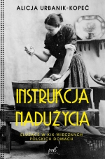 "Instrukcja nadużycia. <br>Służące w XIX-wiecznych polskich domach"