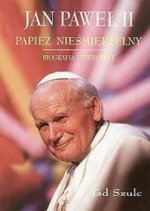 „Jan Paweł II - papież nieśmiertelny: biografia i testament”