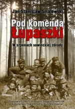 „Pod komendą Łupaszki. <br>W szponach sowieckiej zdrady”