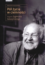 „Pół życia w ciemności. Biografia Zygmunta Kałużyńskiego”