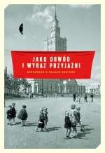 „Jako dowód i wyraz przyjaźni: reportaże o Pałacu Kultury”